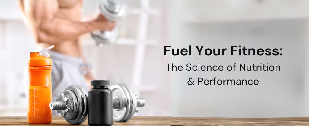 Fuel Your Fitness: The Science of Nutrition & Performance
